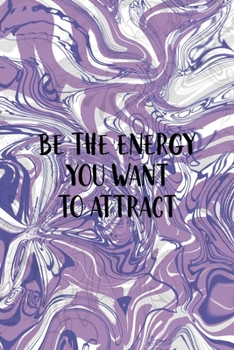 Be The Energy You Want To Attract: Notebook Journal Composition Blank Lined Diary Notepad 120 Pages Paperback Pulple Aqua Texture Stoner
