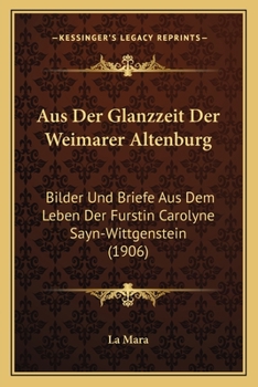 Paperback Aus Der Glanzzeit Der Weimarer Altenburg: Bilder Und Briefe Aus Dem Leben Der Furstin Carolyne Sayn-Wittgenstein (1906) [German] Book