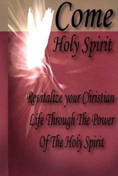 Paperback Come Holy Spirit: Revitalize Your Christian Life Through The Power Of The Holy Spirit Book