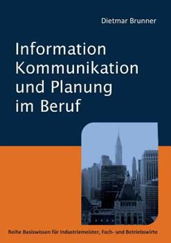 Paperback Information, Kommunikation und Planung im Beruf: Reihe Basiswissen f?r Industriemeister, Fach- und Betriebswirte [German] Book