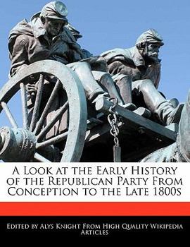 A Look at the Early History of the Republican Party from Conception to the Late 1800s
