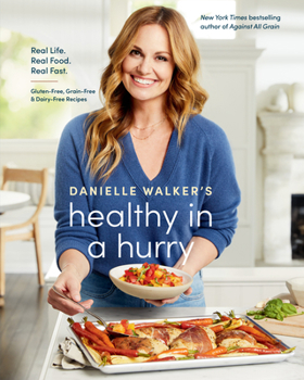 Hardcover Danielle Walker's Healthy in a Hurry: Real Life. Real Food. Real Fast. [A Gluten-Free, Grain-Free & Dairy-Free Cookbook] Book
