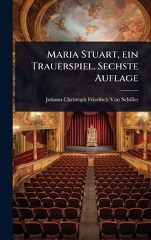 Maria Stuart, ein Trauerspiel. Sechste Auflage (German Edition)