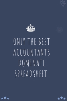 Paperback Only The Best Accountant Dominate Spreadsheet.: Blank Lined Notebooks: Funny Saying Notebook Book