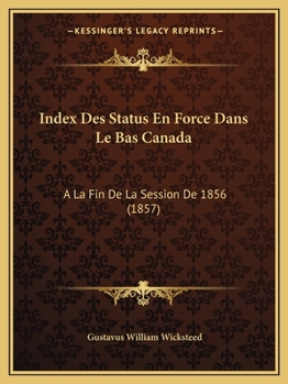 Paperback Index Des Status En Force Dans Le Bas Canada: A La Fin De La Session De 1856 (1857) [French] Book