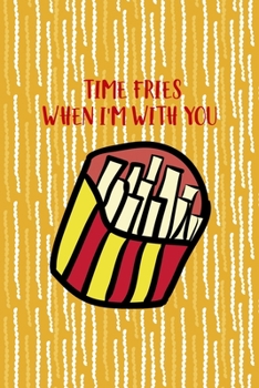 Paperback Time Fries When I'm With You: All Purpose 6x9 Blank Lined Notebook Journal Way Better Than A Card Trendy Unique Gift Yellow Fries Potato Book