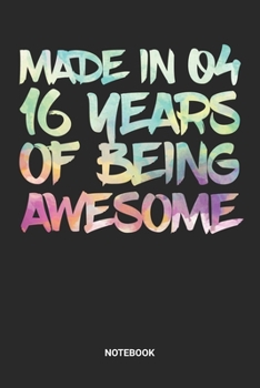 Made in 04 16 Years of Being Awesome Notebook: Dotted Lined Sweet Sixteen Notebook (6x9 inches) ideal as a Sweet 16 Journal. Perfect as a Sweet 16 ... Party. Great gift for Girls and Teens