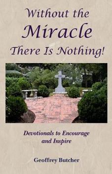Paperback Without the Miracle There Is Nothing!: Devotionals to Encourage and Inspire Book