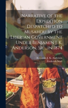 Hardcover Narrative of the Expedition Despatched to Musahdu by the Liberian Government Under Benjamin J. K. Anderson, Sr. ...in 1874 Book