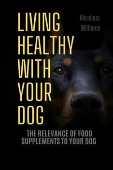 Paperback Living Healthy with Your Dog: The Relevance of Food Supplements to Your Dog Book