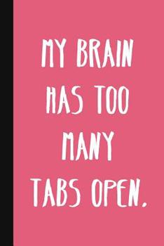 Paperback My Brain Has Too Many Tabs Open.: A Cute + Funny Office Humor Notebook - Colleague Gifts - Cool Gag Gifts For Women Book