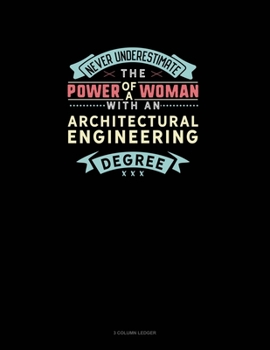 Paperback Never Underestimate The Power Of A Woman With An Architectural Engineering Degree: 3 Column Ledger Book
