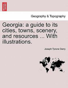 Paperback Georgia: A Guide to Its Cities, Towns, Scenery, and Resources ... with Illustrations. Book