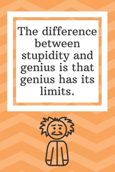 The difference between stupidity and genius is that genius has its limits: Funny Notebook-Inspirational Passion Funny Daily Journal 6x9 120 Pages