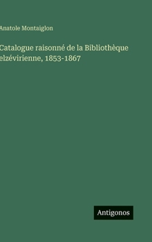 Catalogue raisonné de la Bibliothèque elzévirienne, 1853-1867 (French Edition)