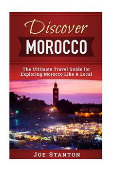 Paperback Discover Morocco: The Ultimate Travel Guide for Exploring Morocco Like A Local Book