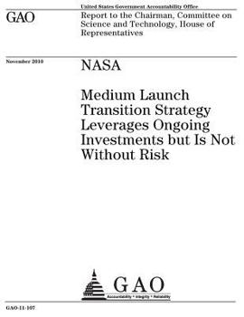 Paperback NASA: Medium Launch Transition Strategy Leverages Ongoing Investments But Is Not Without Risk: Report to the Chairman, Commi Book
