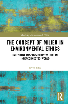 Hardcover The Concept of Milieu in Environmental Ethics: Individual Responsibility Within an Interconnected World Book