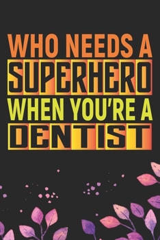 Who Needs A Superhero When You're A Dentist: Cool Dental Journal Notebook - Dental Hygienist Journal Gifts – Funny Dental Student Notebook – Dentist Gifts. 6 x 9 in 120 pages