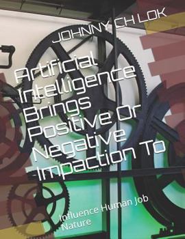 Paperback Artificial Intelligence Brings Positive or Negative Impaction to: Influence Human Job Nature Book