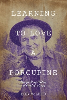 Paperback Learning to Love a Porcupine: Hope for Drug Addicts and Families in Crisis Book