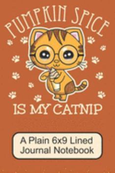 Paperback Pumpkin Spice Is My Catnip/ A Plain 6x9 Lined Journal Notebook: Cute, Adorable Kawaii Kitten/ The Perfect Notebook For Writing Down Your Thoughts And Book