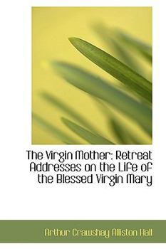 Paperback The Virgin Mother: Retreat Addresses on the Life of the Blessed Virgin Mary Book
