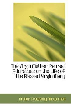 The Virgin Mother : Retreat Addresses on the Life of the Blessed Virgin Mary