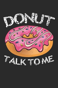 Donut talk to me: Doughnut Notebook, Donut Notebook, Doughnut Gifts, , Donut Gifts, Donut Journal Lined journal paperback notebook 100 page ,gift ... to write, great gift, 6 x 9 Notebook