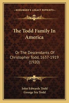 The Todd Family in America or the Descendants of Christopher Todd, 1637-1919: Being an Effort to Give an Account, as Fully as Possible of his Descendants