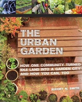 Paperback The Urban Garden: How One Community Turned Idle Land Into a Garden City and How You Can, Too Book