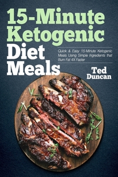 Paperback 15-Minute Ketogenic Diet Meals: Quick & Easy 15-Minute Ketogenic Meals Using Simple Ingredients That Burn Fat 4x Faster Book