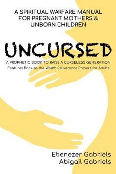 Paperback Uncursed: A Spiritual War Manual for Pregnant Mothers, Unborn Children - Features Back-To-The-Womb Deliverance Prayers for Adult Book