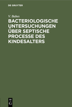 Hardcover Bacteriologische Untersuchungen Über Septische Processe Des Kindesalters [German] Book