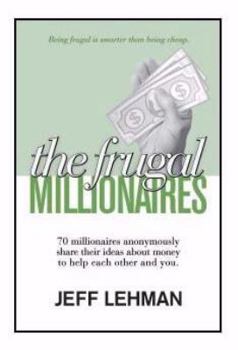 Paperback Frugal Millionaires: 70 Millionaires Anonymously Share Their Ideas about Money to Help Each Other and You Book