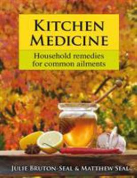 Hardcover Kitchen Medicine: Household Remedies for Common Ailments and Domestic Emergencies. Julie Bruton-Seal, Matthew Seal Book