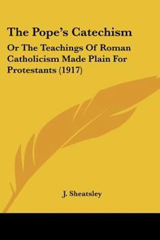 Paperback The Pope's Catechism: Or The Teachings Of Roman Catholicism Made Plain For Protestants (1917) Book