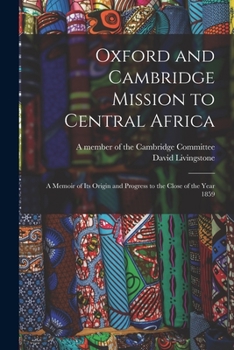 Paperback Oxford and Cambridge Mission to Central Africa; a Memoir of Its Origin and Progress to the Close of the Year 1859 Book