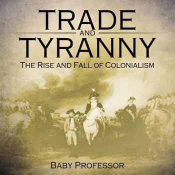 Paperback Trade and Tyranny: The Rise and Fall of Colonialism Book