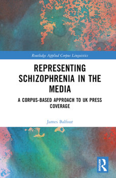 Hardcover Representing Schizophrenia in the Media: A Corpus-Based Approach to UK Press Coverage Book