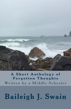 Paperback A Short Anthology of Forgotten Thoughts: Written by a Middle Schooler Book