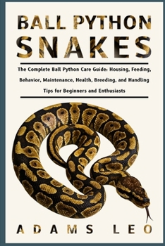 Paperback Ball Python Snakes: The Complete Ball Python Care Guide: Housing, Feeding, Behavior, Maintenance, Health, Breeding, And Handling Tips For Beginners An Book
