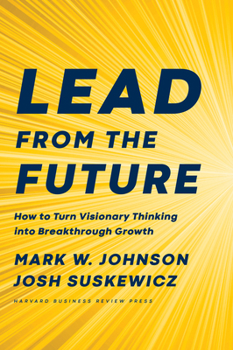 Hardcover Lead from the Future: How to Turn Visionary Thinking Into Breakthrough Growth Book