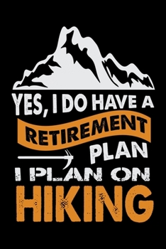 Yes, I Do Have a Retirement Plan I Plan on Hiking: Hiking College Ruled Notebook | Hiking Lined Journal | 100 Pages | 6 X 9 inches
