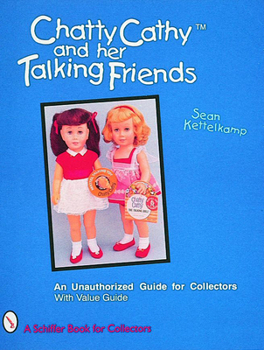 Paperback Chatty Cathy(tm) and Her Talking Friends: An Unauthorized Guide for Collectors Book