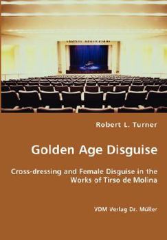 Golden Age Disguise: Cross-dressing and Female Disguise in the Works of Tirso de Molina
