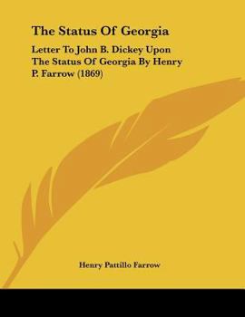 The Status Of Georgia: Letter To John B. Dickey Upon The Status Of Georgia By Henry P. Farrow