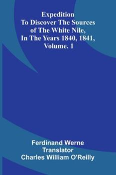 Paperback Expedition To Discover The Sources Of The White Nile, In The Years 1840, 1841, Vol. 1 Book