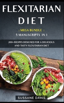 Hardcover Flexitarian Diet: MEGA BUNDLE - 5 Manuscripts in 1 - 200+ Recipes designed for a delicious and tasty Flexitarian diet Book
