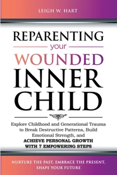 Reparenting Your Wounded Inner Child: Explore Childhood and Generational Trauma to Break Destructive Patterns, Build Emotional Strength, and Achieve ... 7 Empowering Steps (Heal, Grow, & Thrive)